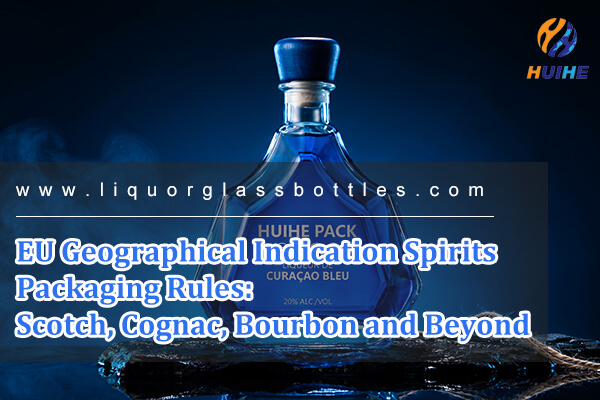EU Geographical Indication Spirits Packaging Rules: Scotch, Cognac, Bourbon and Beyond