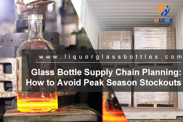 Glass Bottle Supply Chain Planning: How to Avoid Peak Season Stockouts