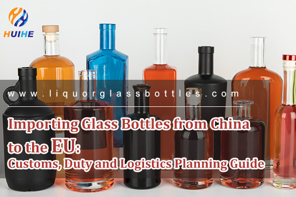Importing Glass Bottles from China to the EU: Customs, Duty and Logistics Planning Guide