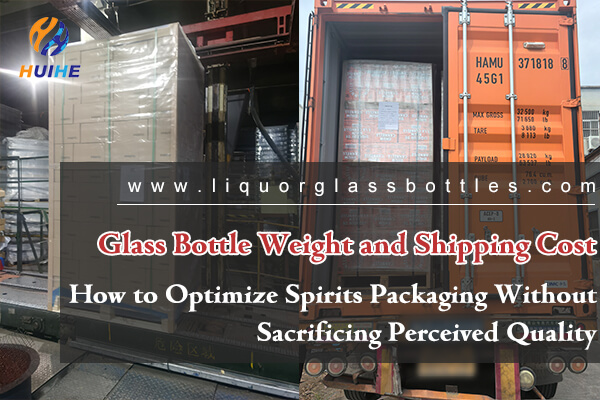 Glass Bottle Weight and Shipping Cost: How to Optimize Spirits Packaging Without Sacrificing Perceived Quality