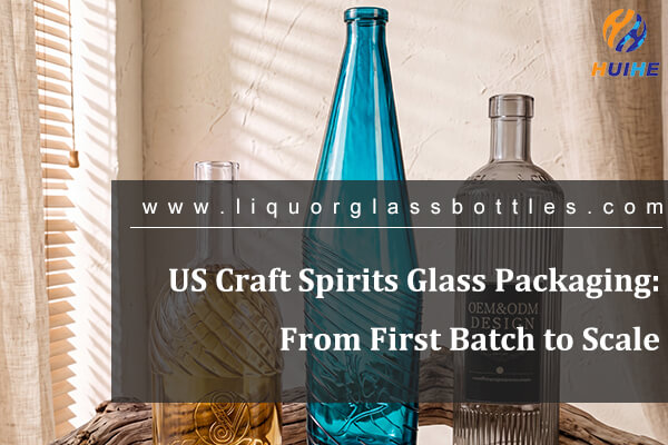 US Craft Spirits Glass Packaging: From First Batch to Scale