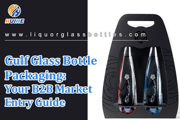 Gulf Glass Bottle Packaging: Your B2B Market Entry Guide