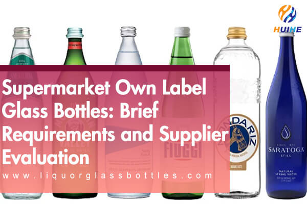 Supermarket Own Label Glass Bottles: Brief Requirements and Supplier Evaluation