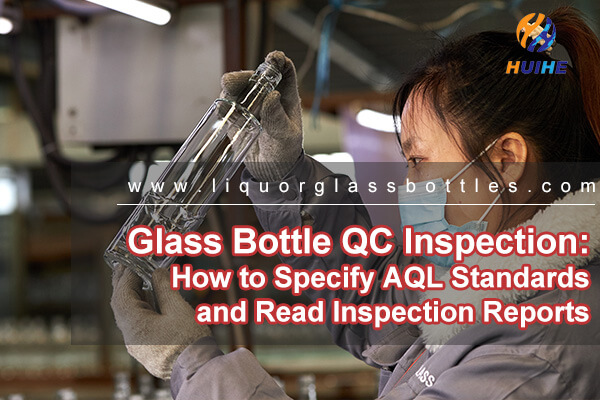 Glass Bottle QC Inspection: How to Specify AQL Standards and Read Inspection Reports