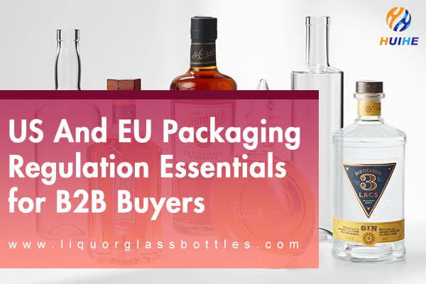 Spirits Bottle Export Compliance: US And EU Packaging Regulation Essentials for B2B Buyers