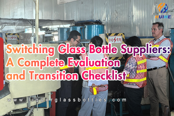 Switching Glass Bottle Suppliers: A Complete Evaluation and Transition Checklist