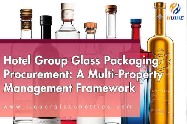 Hotel Group Glass Packaging Procurement: A Multi-Property Management Framework