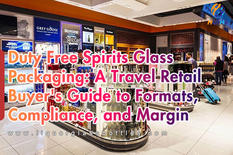 Duty Free Spirits Glass Packaging A Travel Retail Buyers Guide to Formats, Compliance, and Margin.jpg