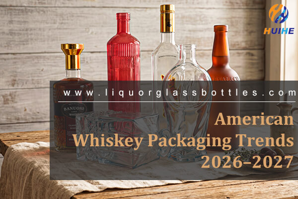 American Whiskey Packaging Trends 2026–2027: Market Intelligence for Importers and Brand Owners