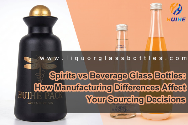Spirits vs Beverage Glass Bottles: How Manufacturing Differences Affect Your Sourcing Decisions