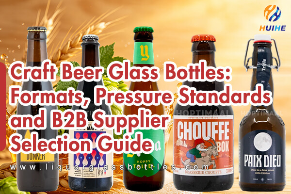 Craft Beer Glass Bottles: Formats, Pressure Standards and B2B Supplier Selection Guide