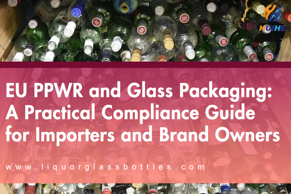 EU PPWR and Glass Packaging: A Practical Compliance Guide for Importers and Brand Owners