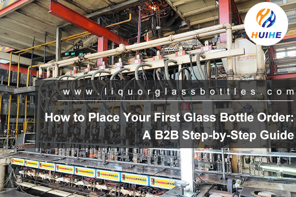How to Place Your First Glass Bottle Order: A B2B Step-by-Step Guide