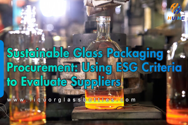 Sustainable Glass Packaging Procurement: Using ESG Criteria to Evaluate Suppliers